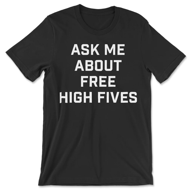 ask me about free high fives t-shirt