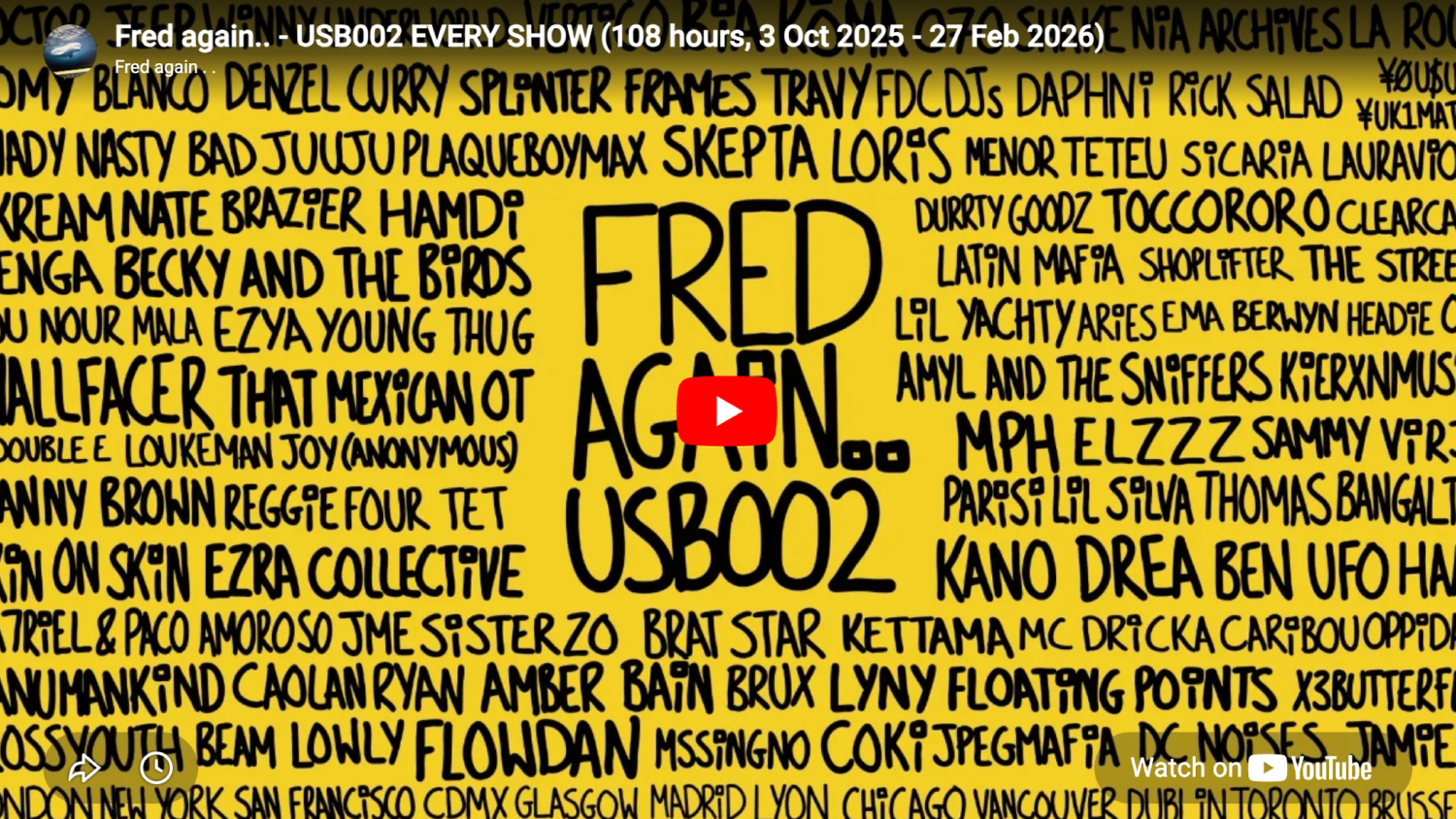 Thumbnail from Fred again.. - USB002 EVERY SHOW (108 hours, 3 Oct 2025 - 27 Feb 2026)