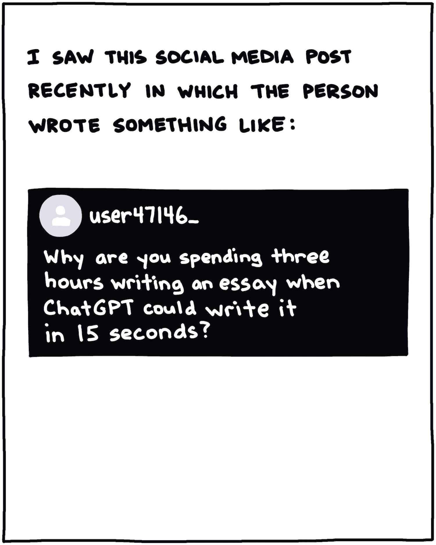 I saw this social media post recently in which the person wrote something like: “Why are you spending three hours writing an essay when ChatGPT could write it in 15 seconds?” 